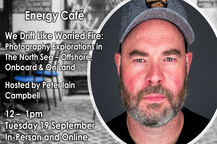 Energy Café – We drift like worried fire: photography explorations in the North Sea