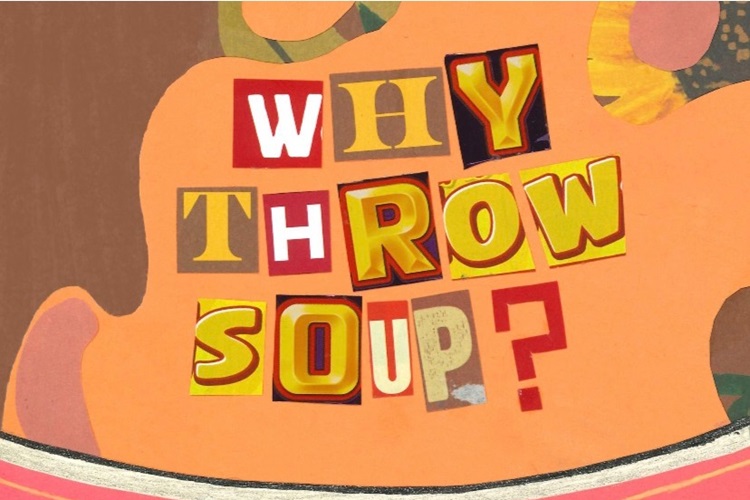 Why throw soup?